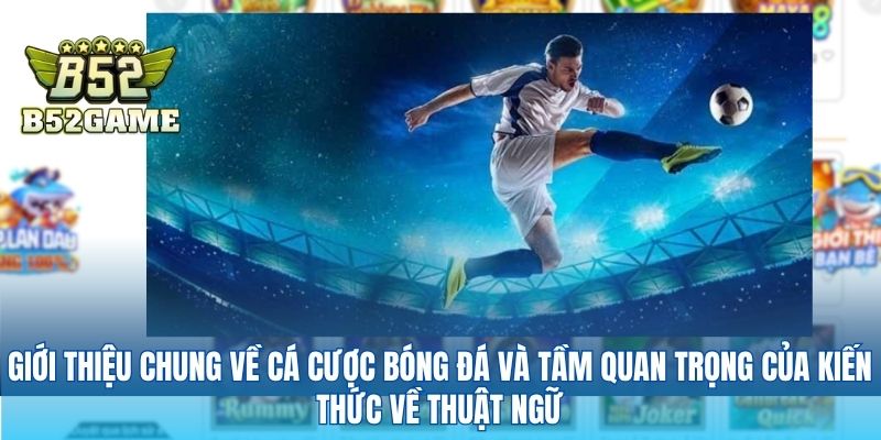 Giới thiệu chung về cá cược bóng đá và tầm quan trọng của kiến thức về thuật ngữ